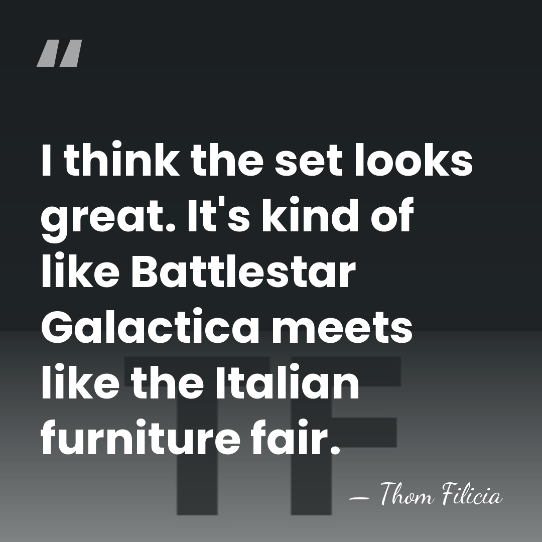 I think the set looks great. It's kind of like Battlestar Galactica&hellip; - Thom Filicia