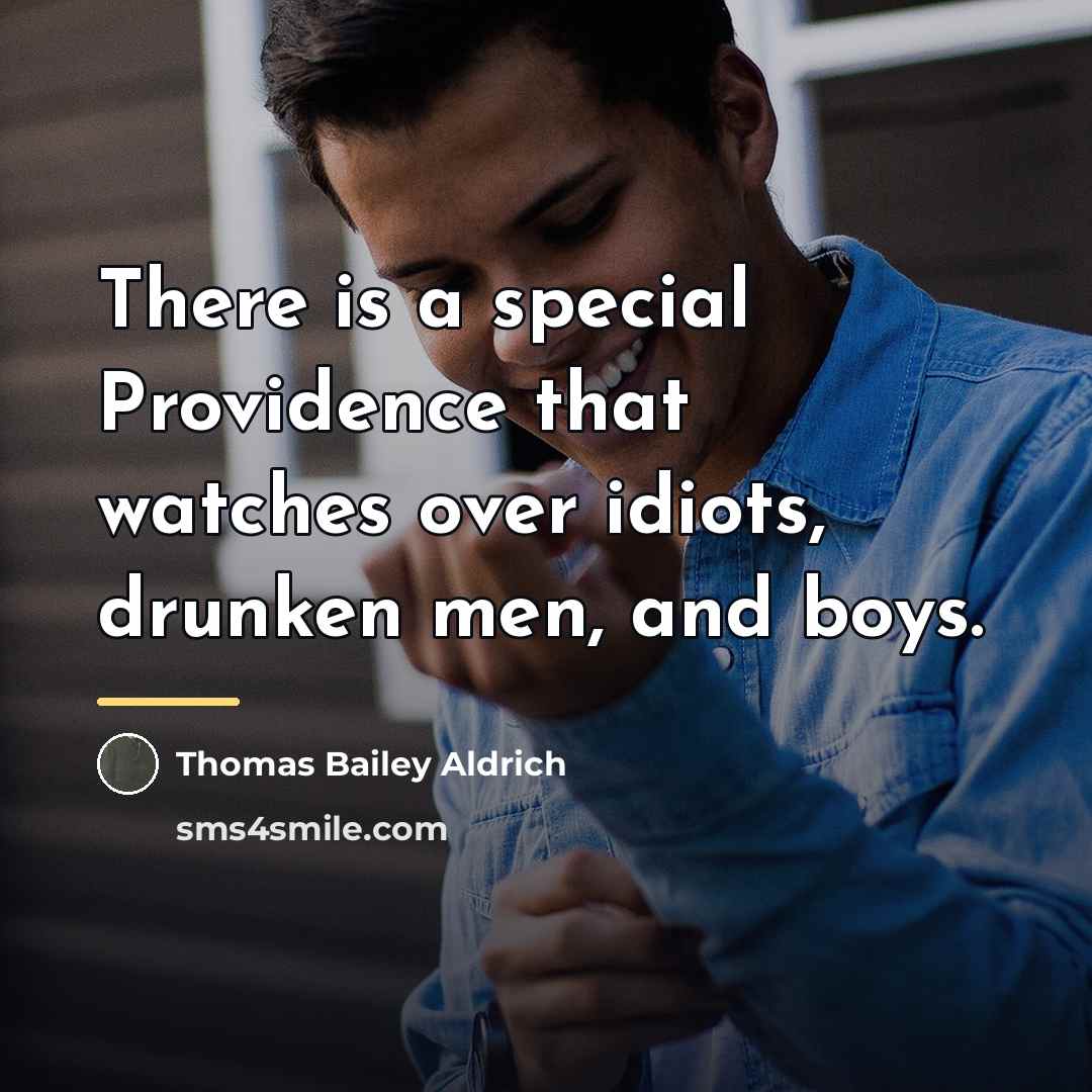 “There is a special Providence that watches over idiots, drunken…” quote by Thomas Bailey Aldrich