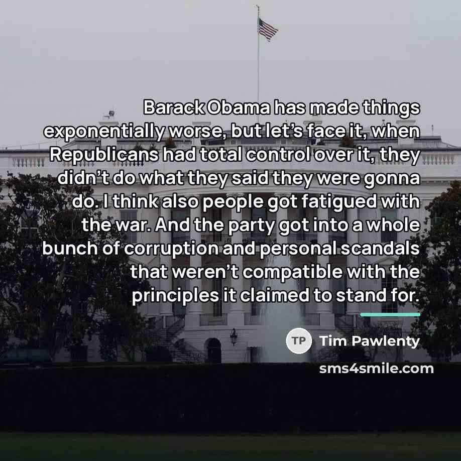 “Barack Obama has made things exponentially worse, but let's face…” quote by Tim Pawlenty