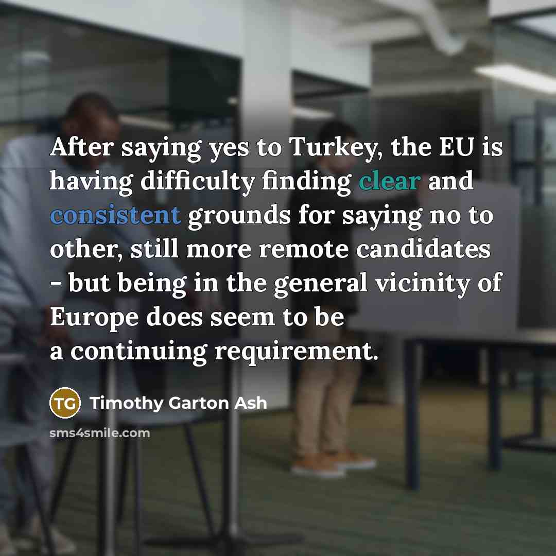 “After saying yes to Turkey, the EU is having difficulty…” quote by Timothy Garton Ash