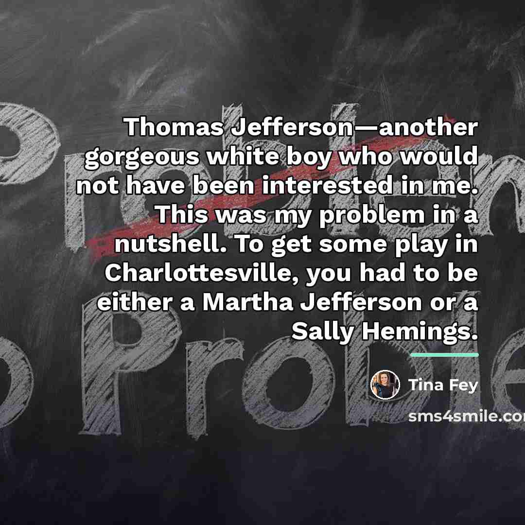 “Thomas Jefferson—another gorgeous white boy who would not have been…” quote by Tina Fey