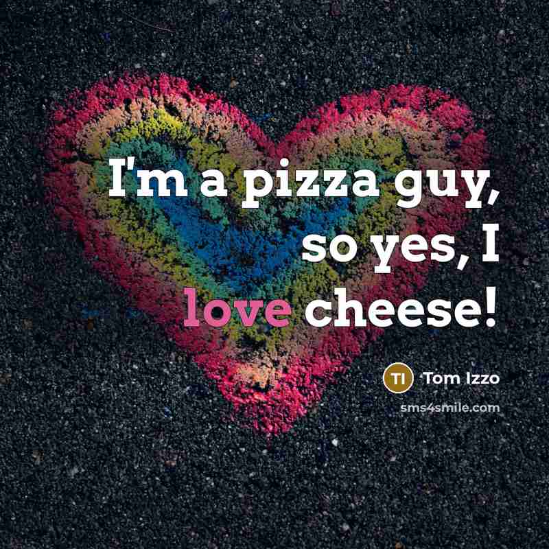 “I'm a pizza guy, so yes, I love cheese!…” quote by Tom Izzo