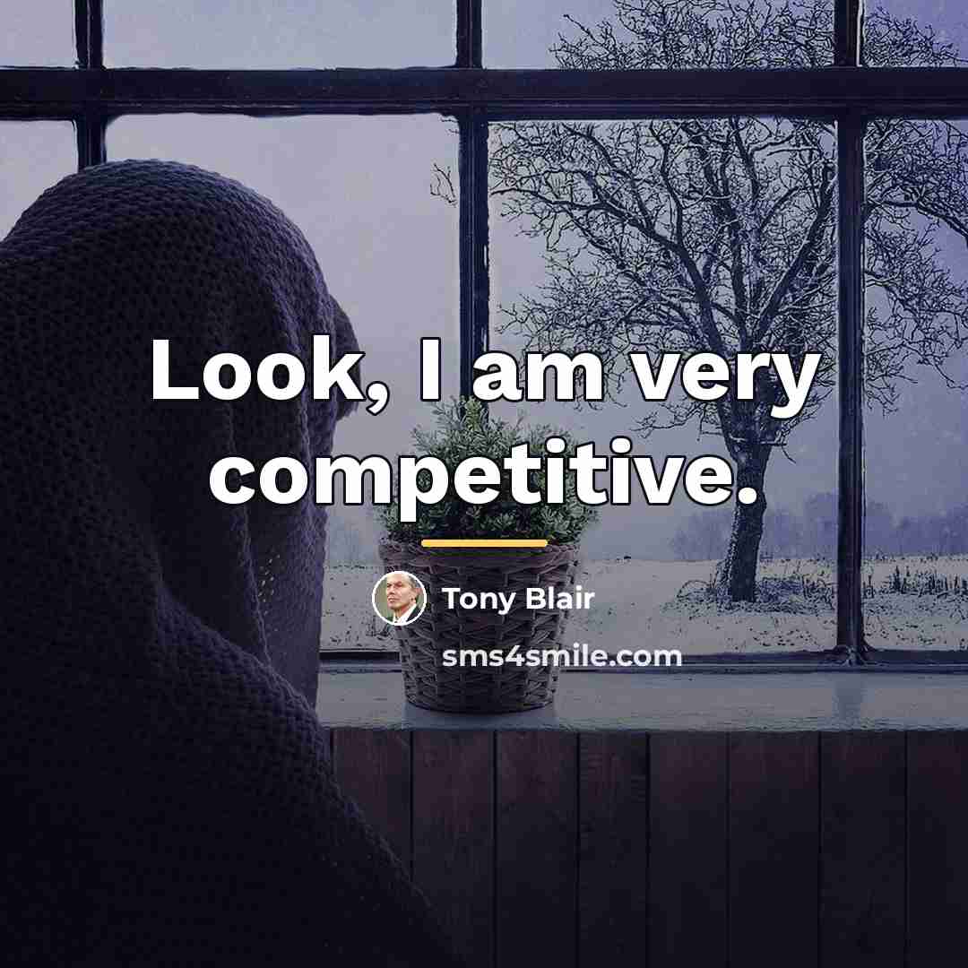 “Look, I am very competitive.…” quote by Tony Blair