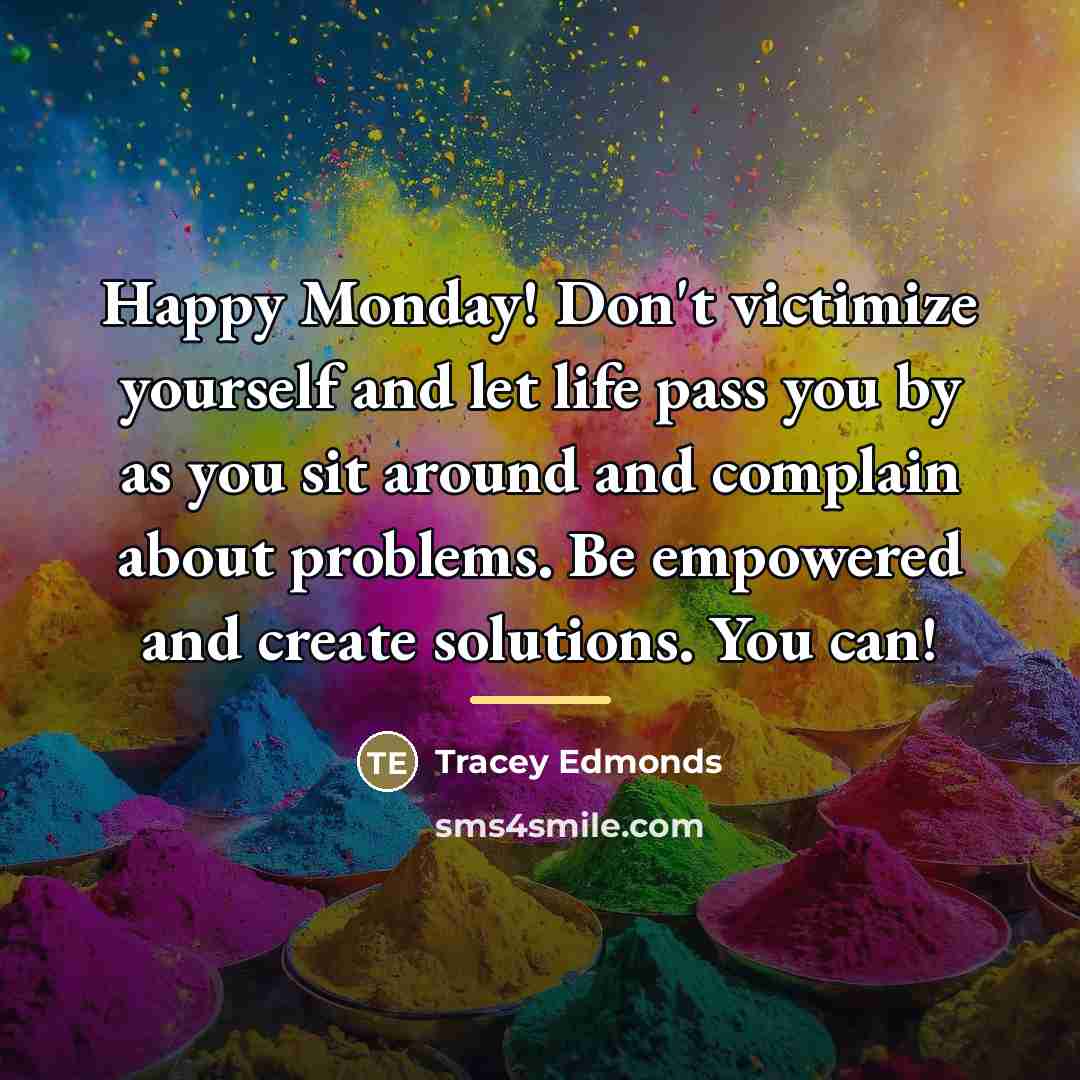 “Happy Monday! Don't victimize yourself and let life pass you…” quote by Tracey Edmonds