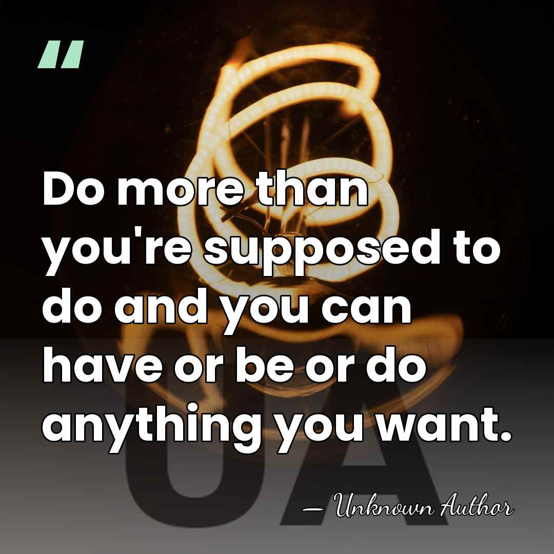 Do more than you're supposed to do and you can have or&hellip; - Bill Sands
