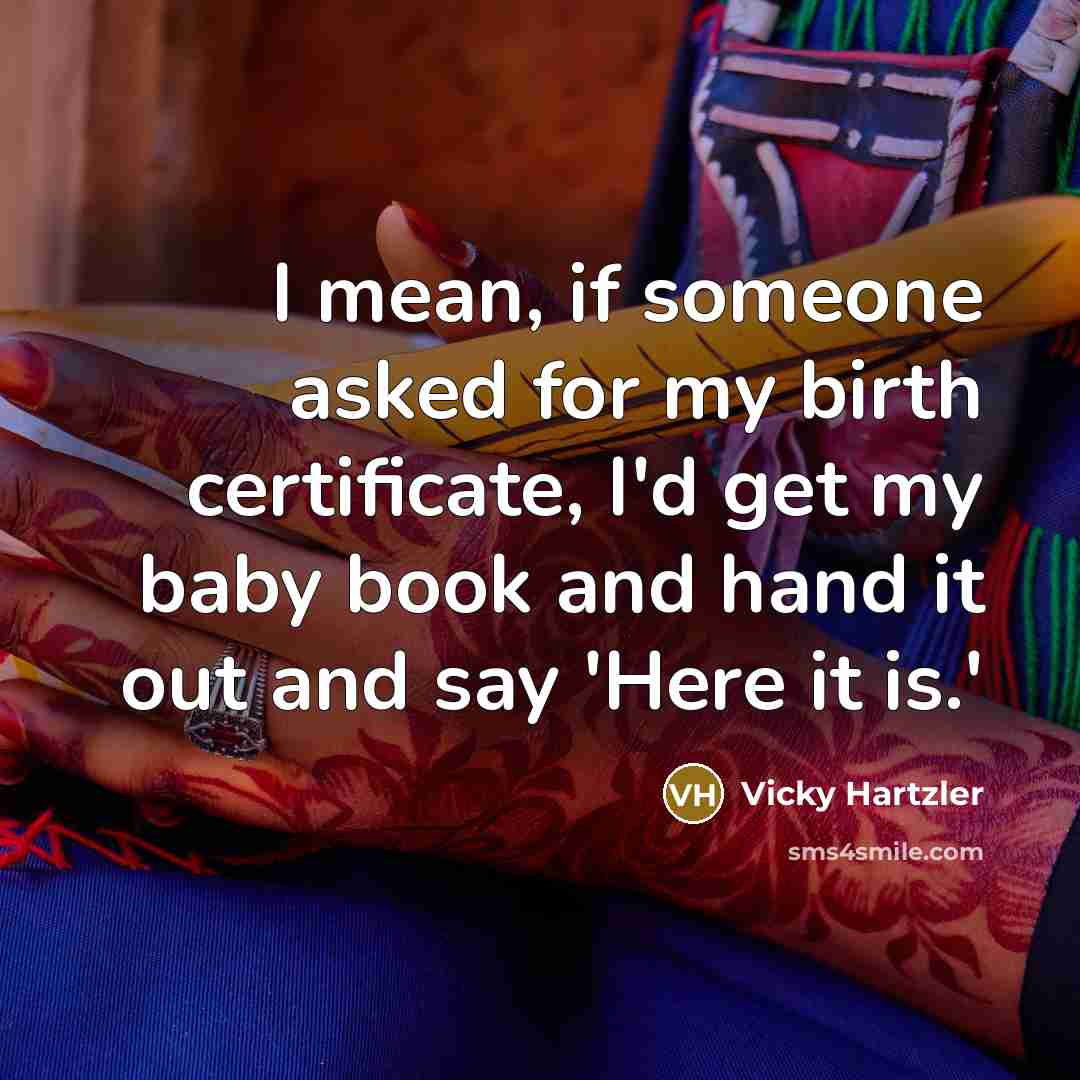 “I mean, if someone asked for my birth certificate, I'd…” quote by Vicky Hartzler