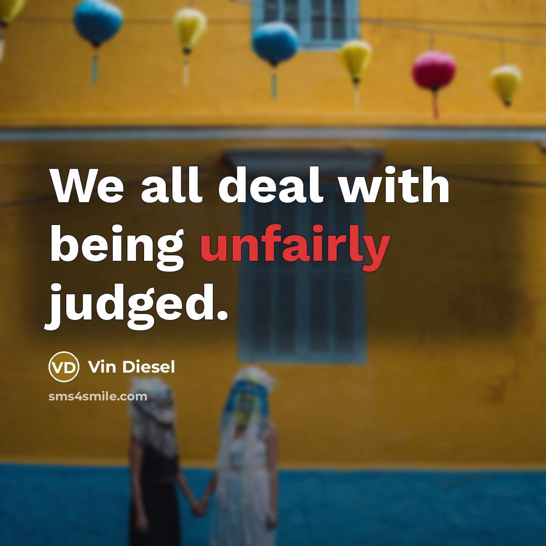 “We all deal with being unfairly judged.” quote by Vin Diesel