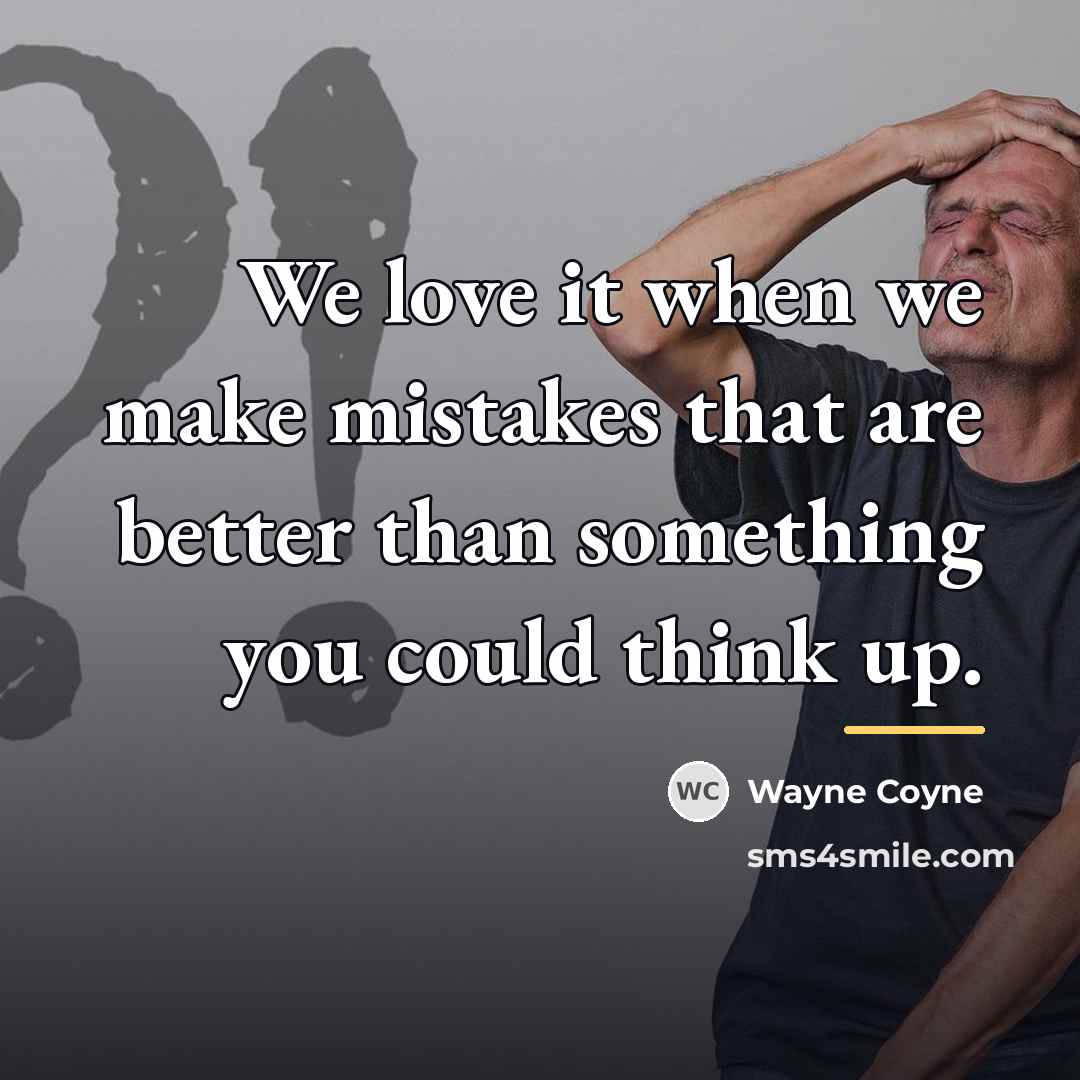 “We love it when we make mistakes that are better…” quote by Wayne Coyne