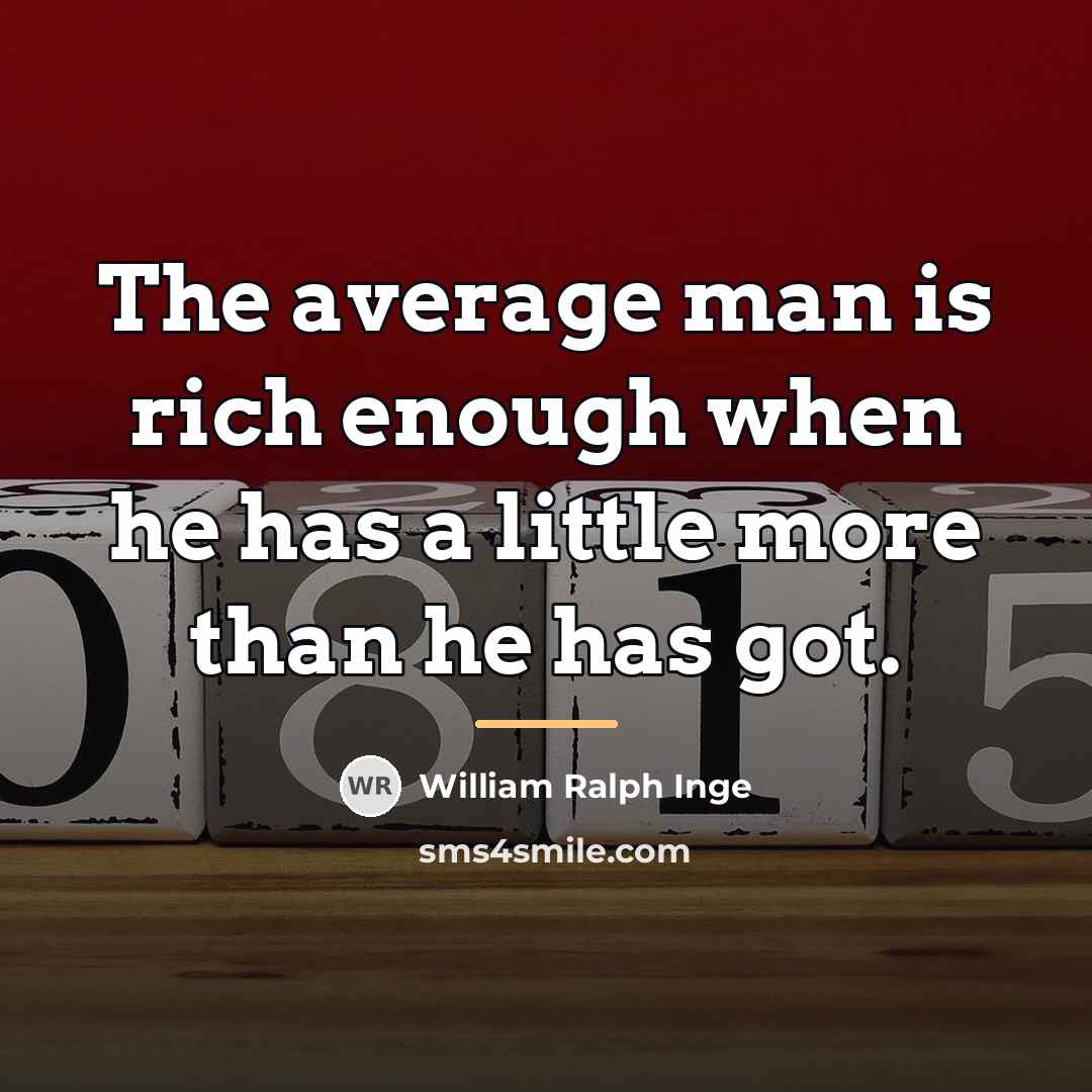 “The average man is rich enough when he has a…” quote by William Ralph Inge