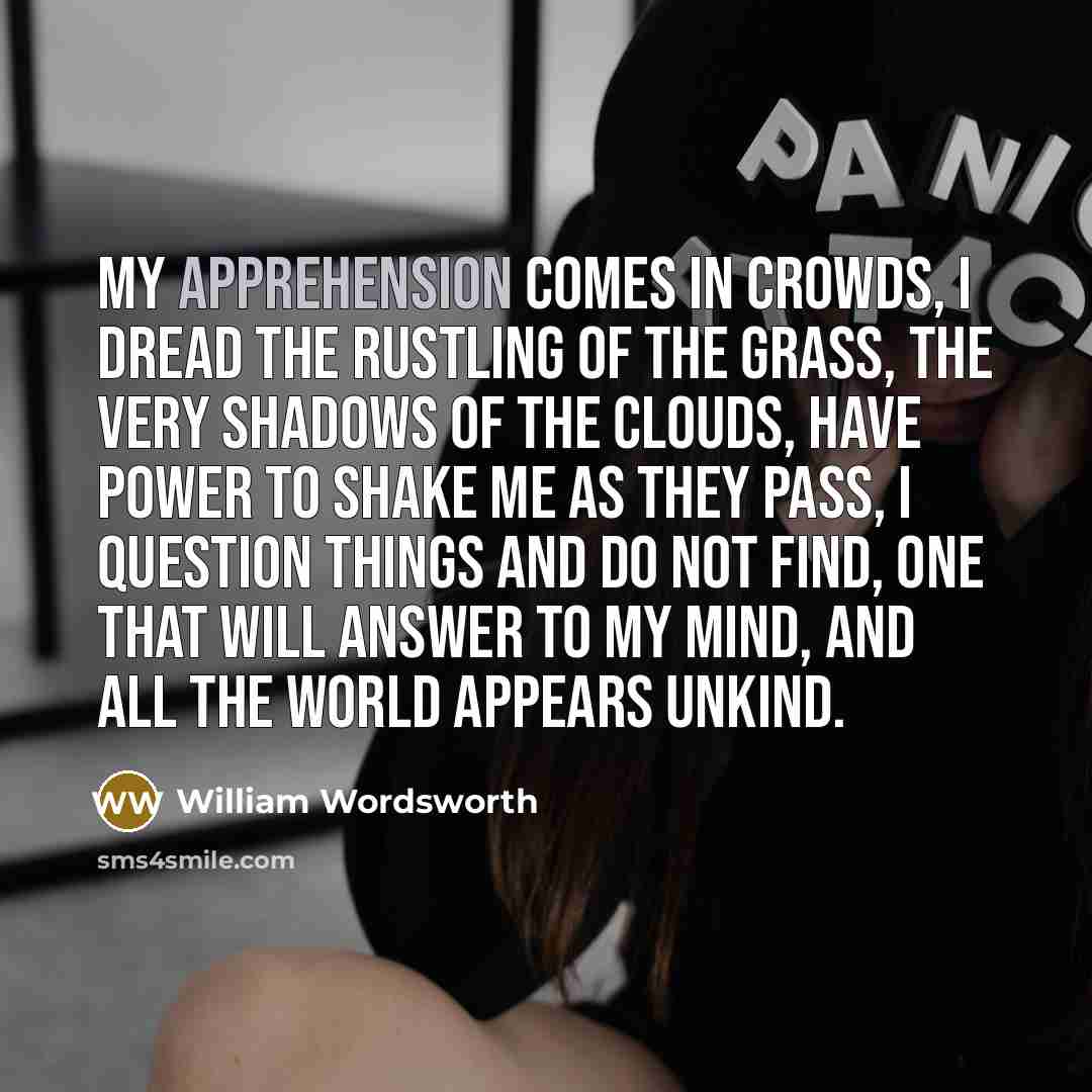 “My apprehension comes in crowds, I dread the rustling of…” quote by William Wordsworth