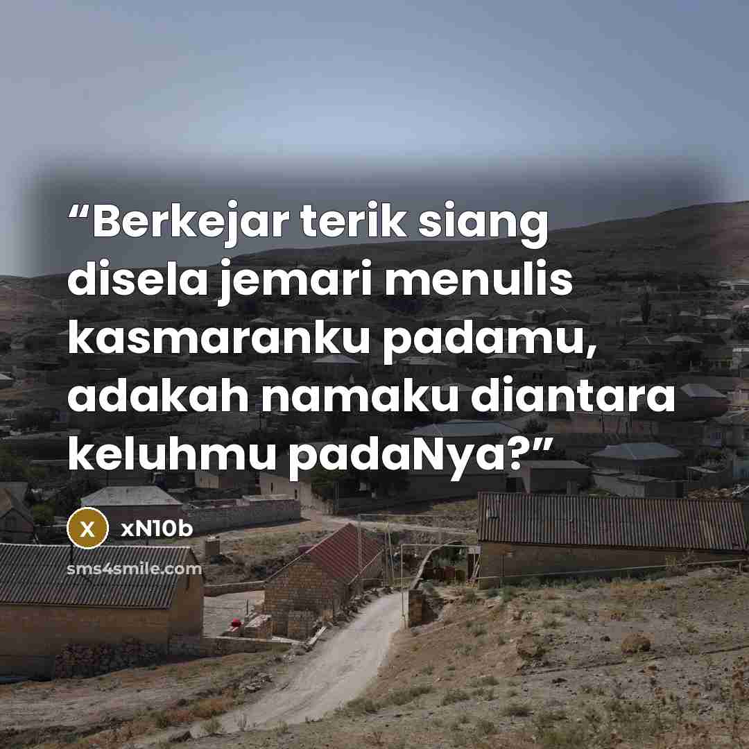 “Berkejar terik siang disela jemari menulis kasmaranku padamu, adakah namaku diantara keluhmu padaNya?” quote by xN10b