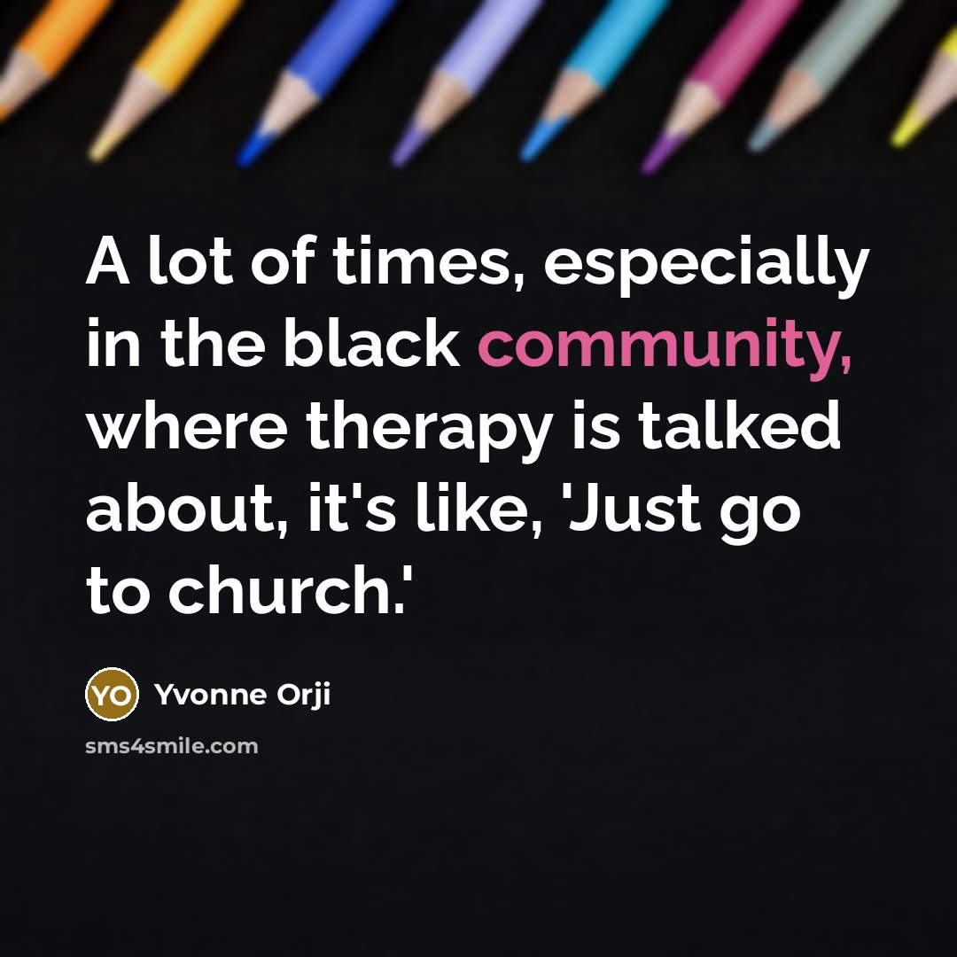 “A lot of times, especially in the black community, where…” quote by Yvonne Orji