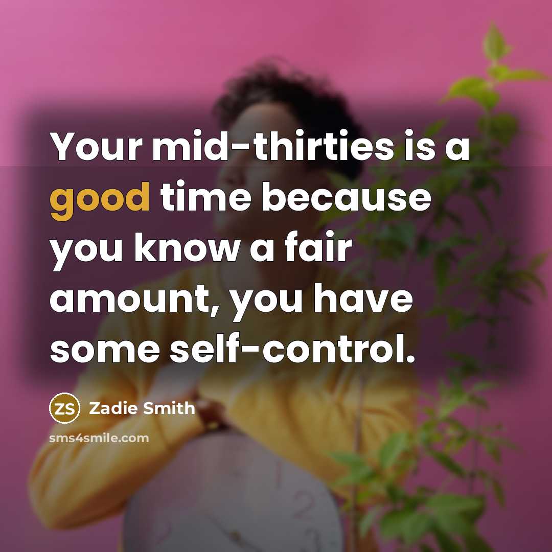 “Your mid-thirties is a good time because you know a…” quote by Zadie Smith