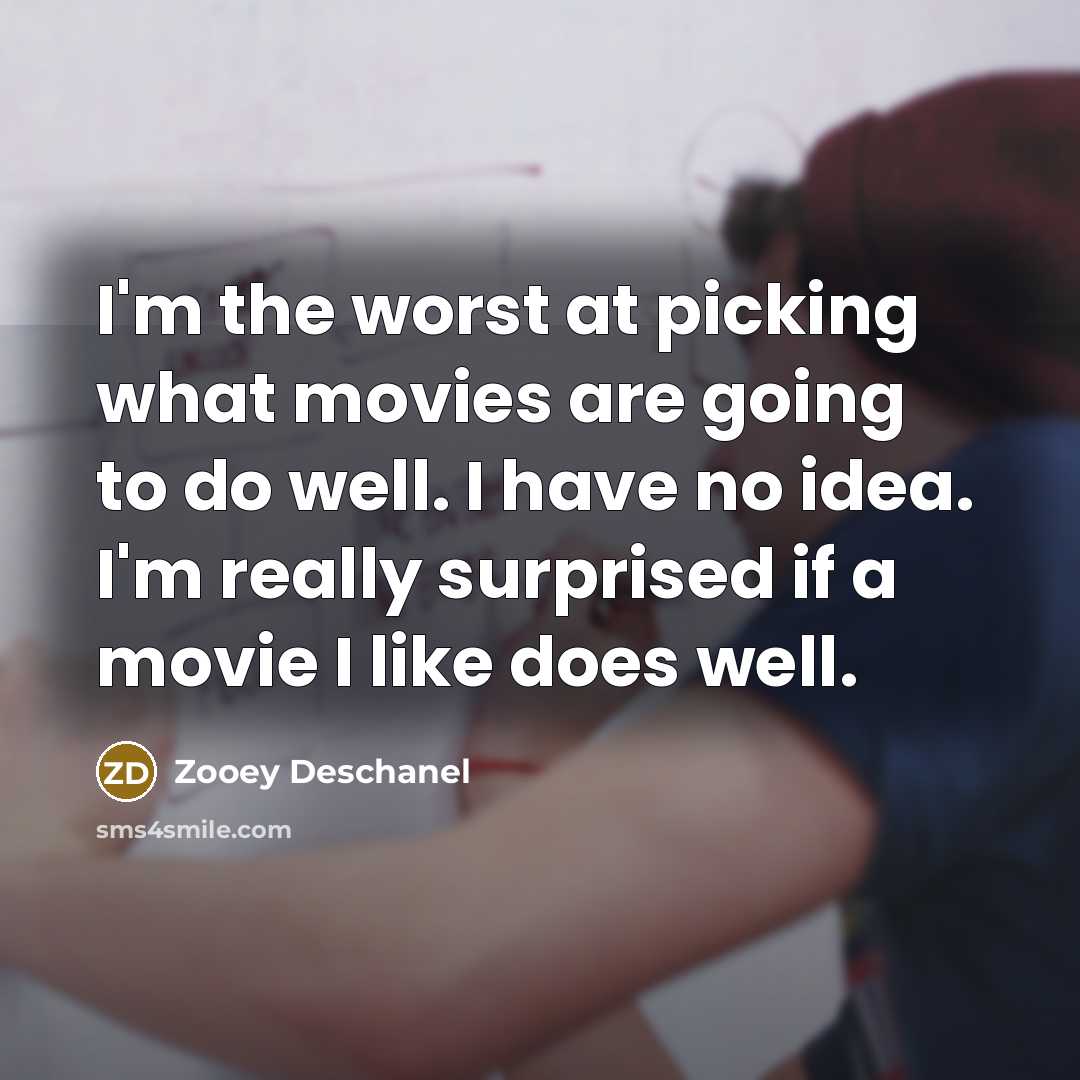 “I'm the worst at picking what movies are going to…” quote by Zooey Deschanel
