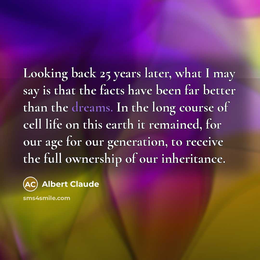 “Looking back 25 years later, what I may say is…” quote by Albert Claude