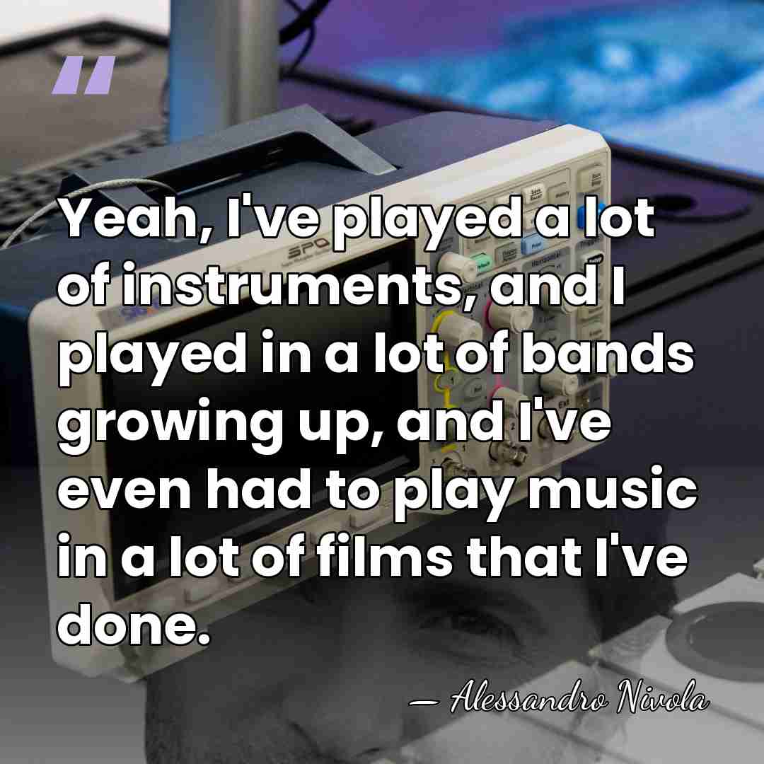 Yeah, I've played a lot of instruments, and I played in a&hellip; - Alessandro Nivola