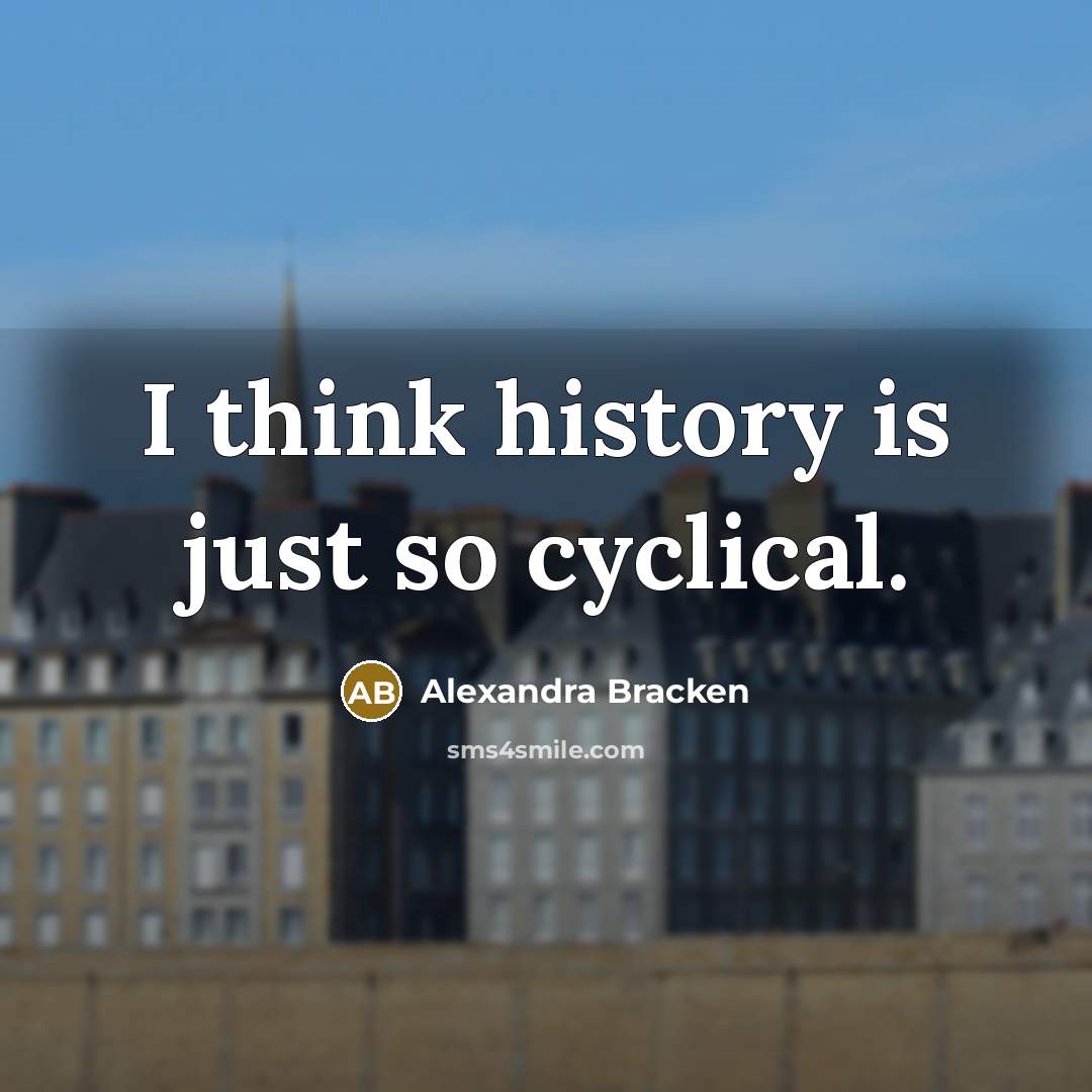 “I think history is just so cyclical.…” quote by Alexandra Bracken
