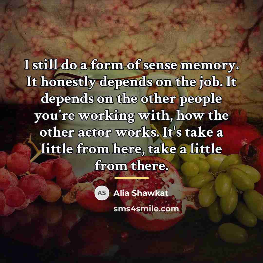 “I still do a form of sense memory. It honestly…” quote by Alia Shawkat