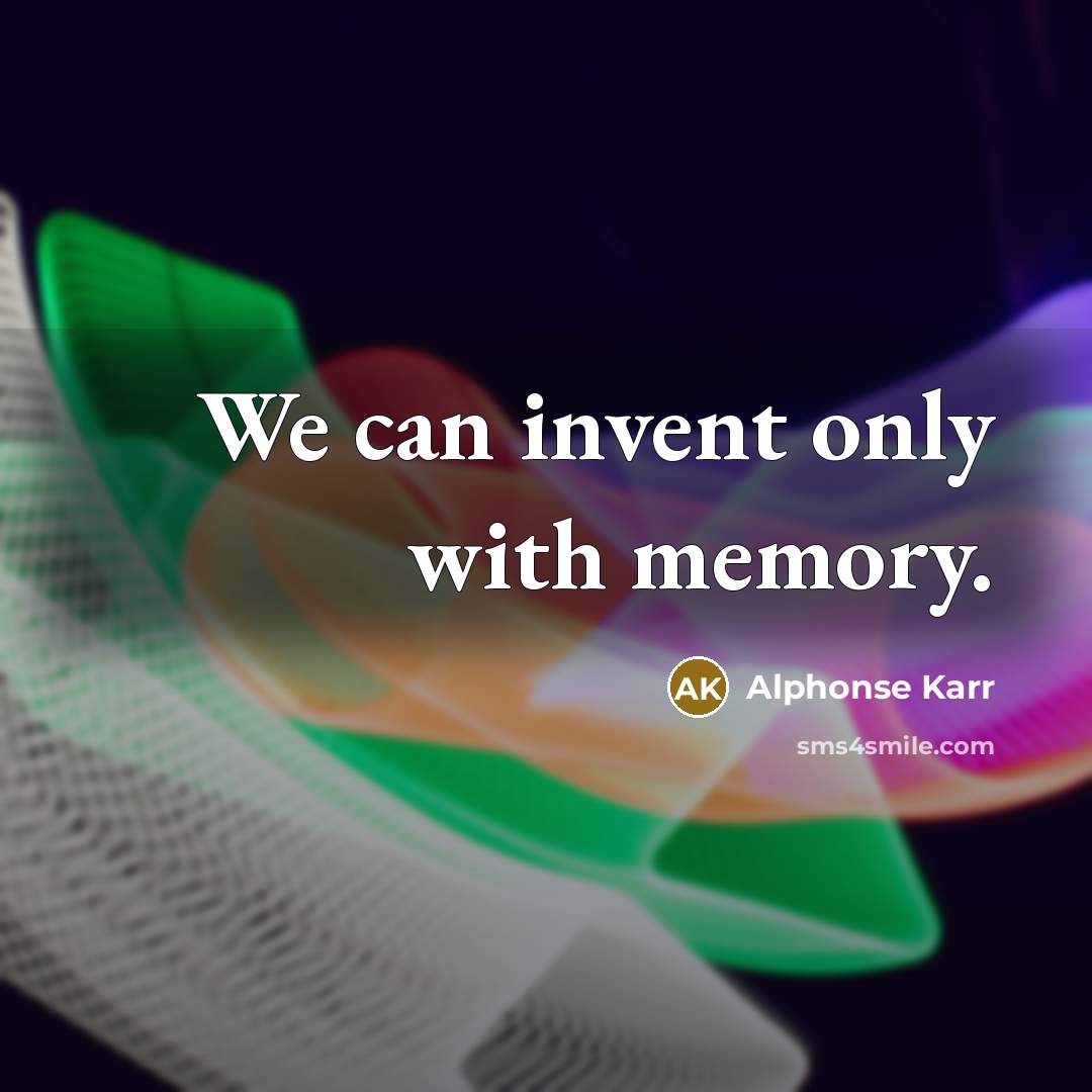 “We can invent only with memory.…” quote by Alphonse Karr