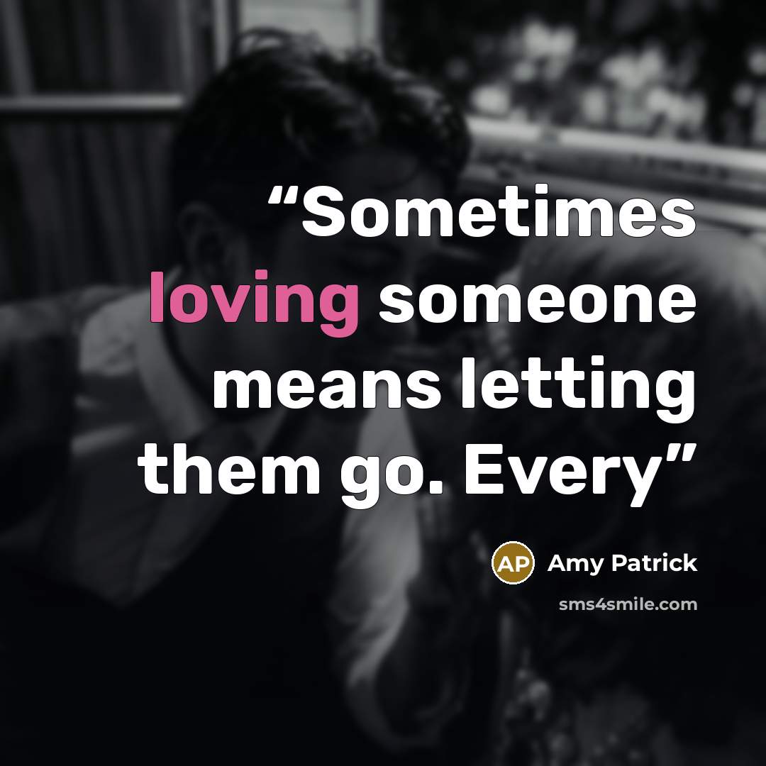 “Sometimes loving someone means letting them go. Every” quote by Amy Patrick