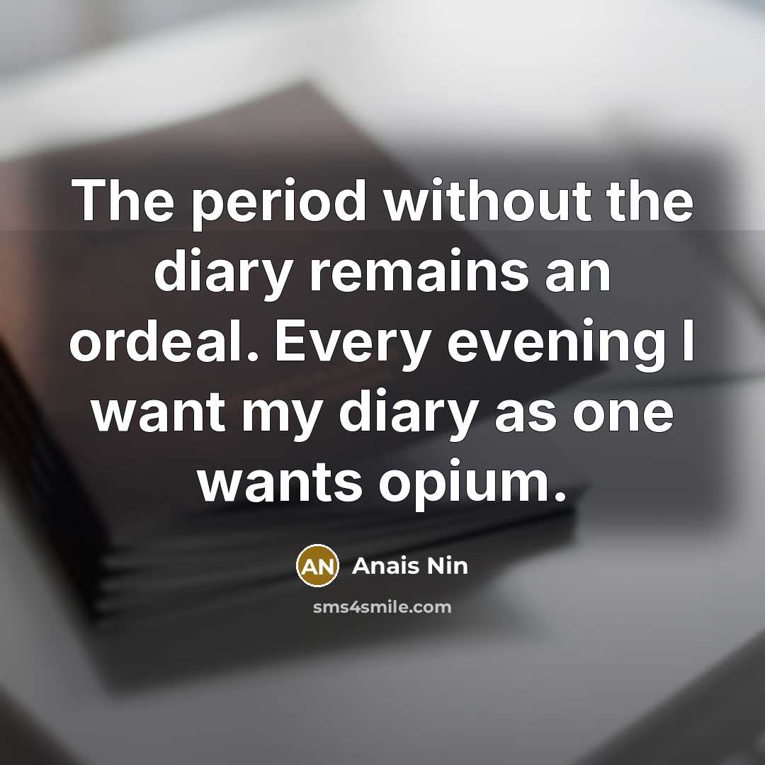 “The period without the diary remains an ordeal. Every evening…” quote by Anais Nin