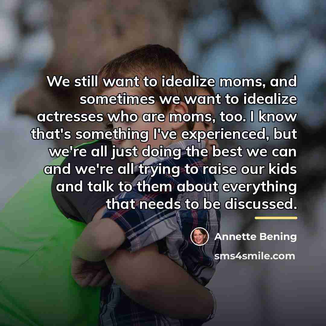 “We still want to idealize moms, and sometimes we want…” quote by Annette Bening