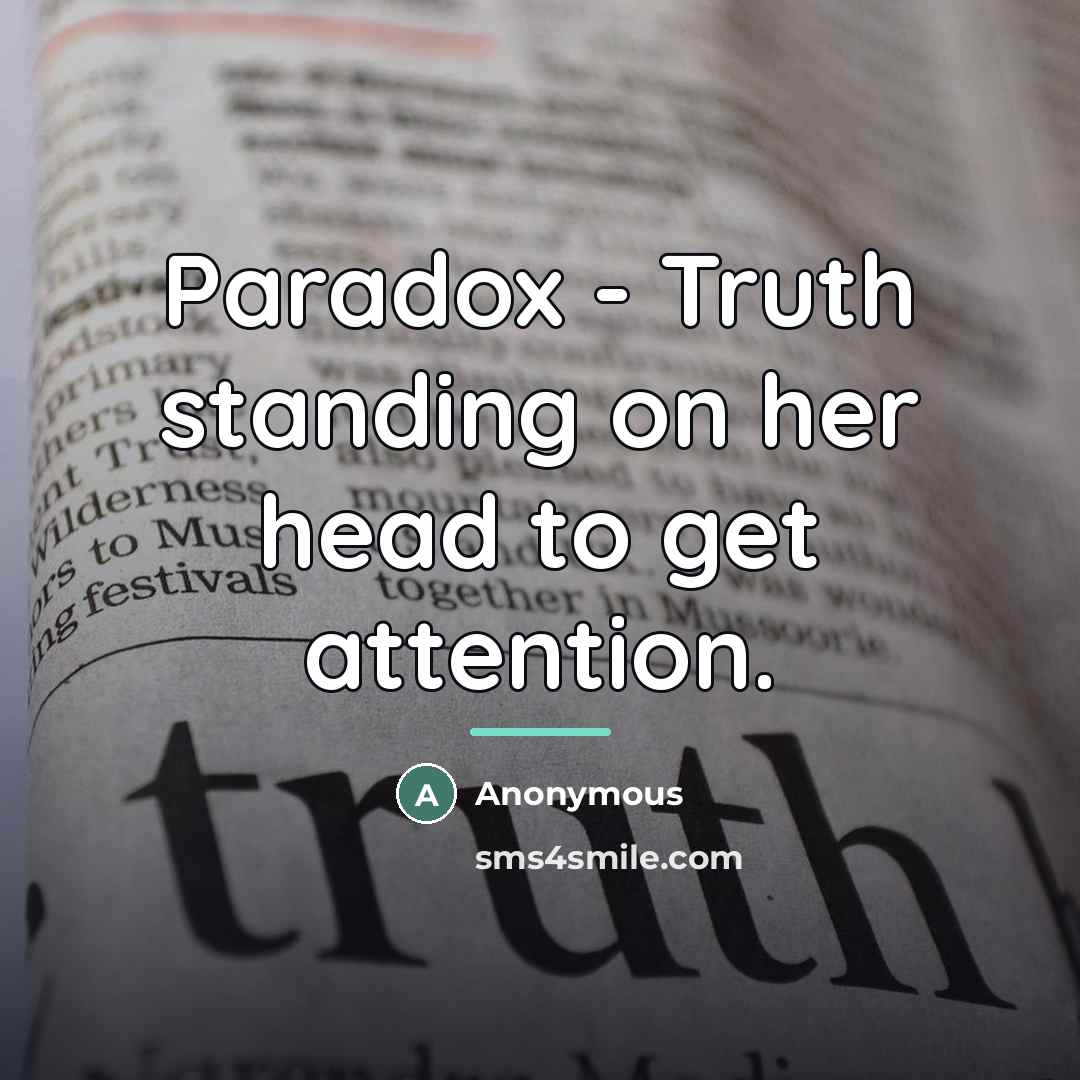 “Paradox - Truth standing on her head to get attention.…” quote by Anonymous