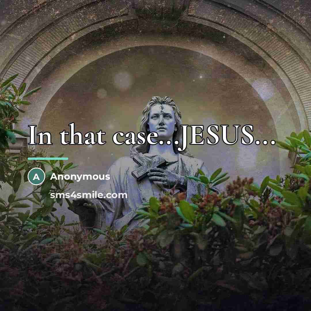 “In that case...JESUS...…” quote by Anonymous