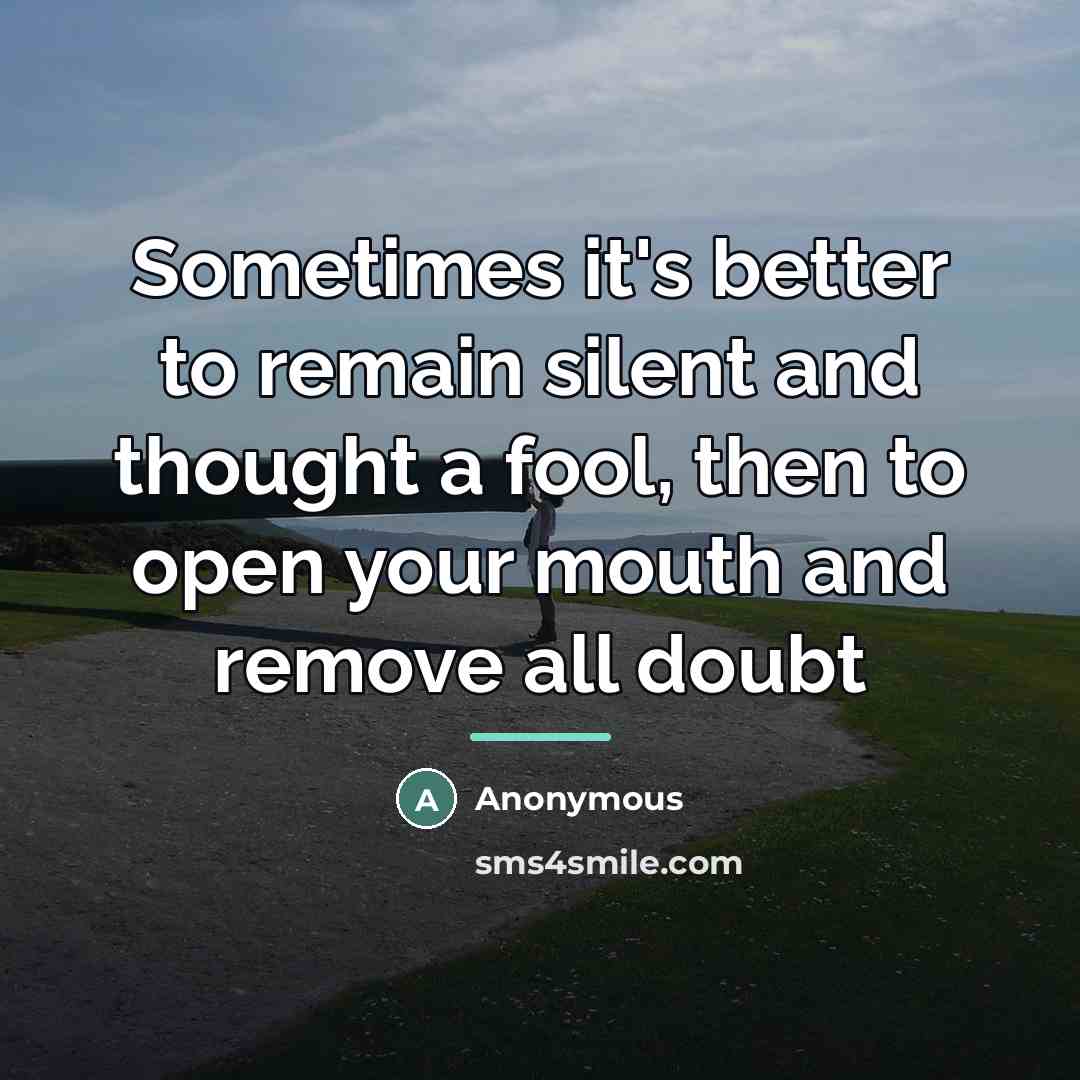 “Sometimes it's better to remain silent and thought a fool,…” quote by Anonymous