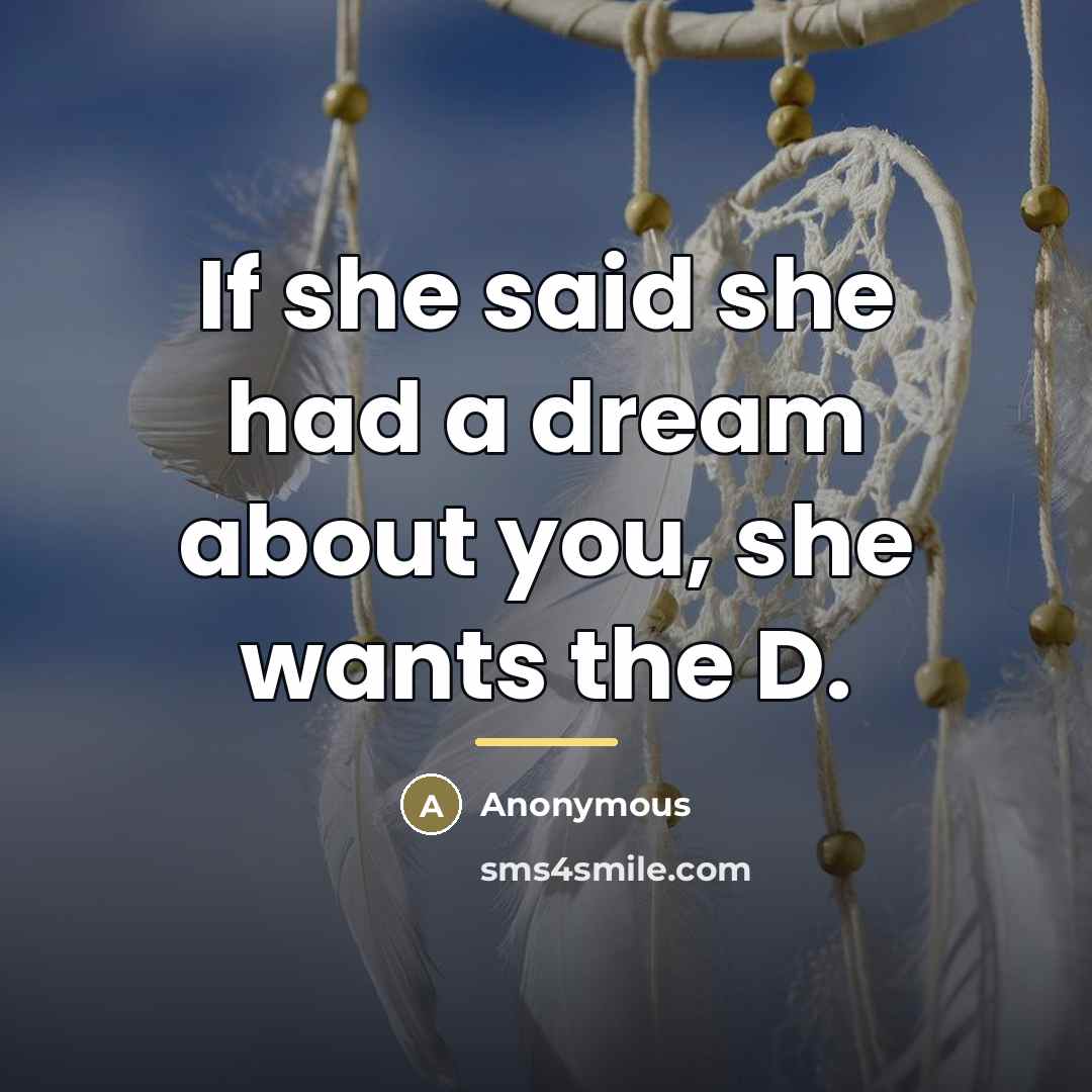 “If she said she had a dream about you, she…” quote by Anonymous