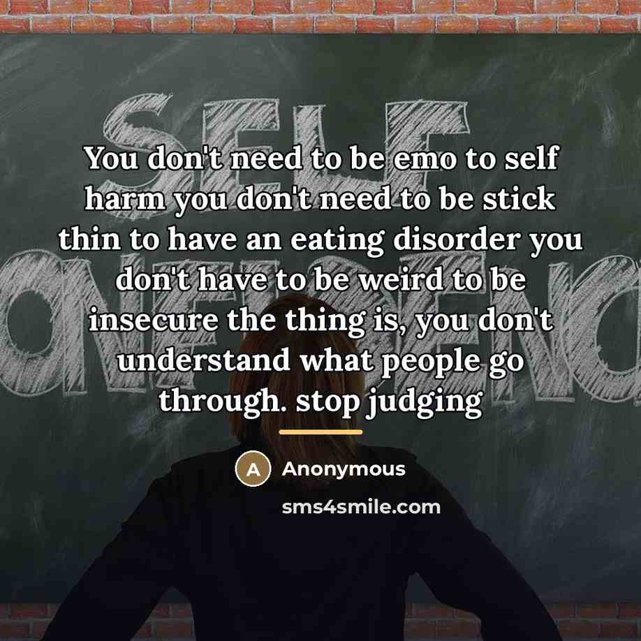 “You don't need to be emo to self harm you…” quote by Anonymous