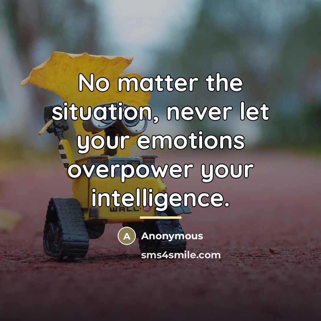 “No matter the situation, never let your emotions overpower your…” quote by Anonymous
