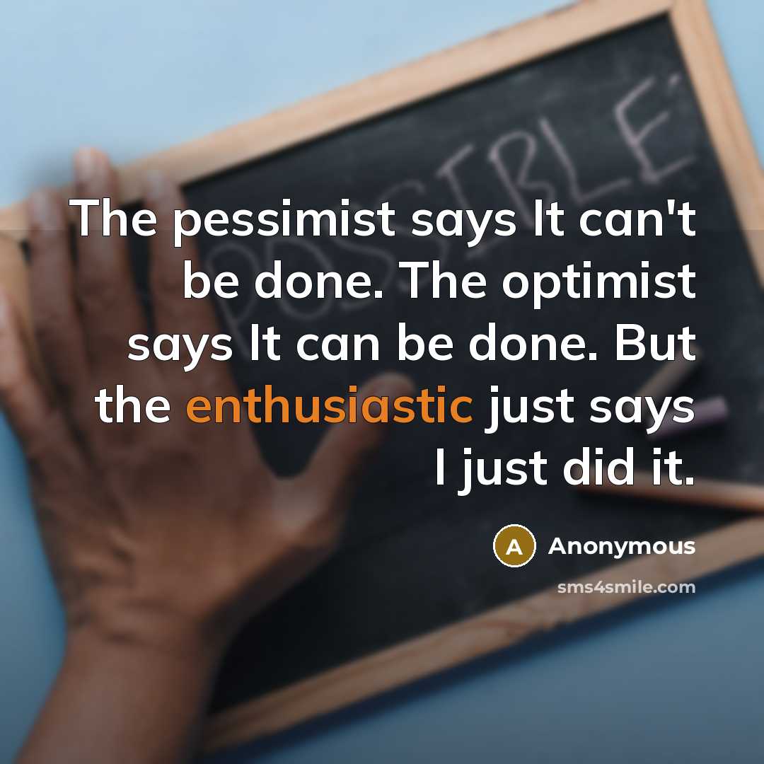 “The pessimist says It can't be done. The optimist says…” quote by Anonymous