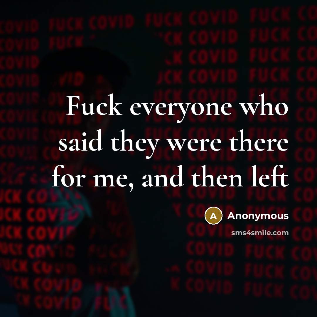 “Fuck everyone who said they were there for me, and then left” quote by Anonymous