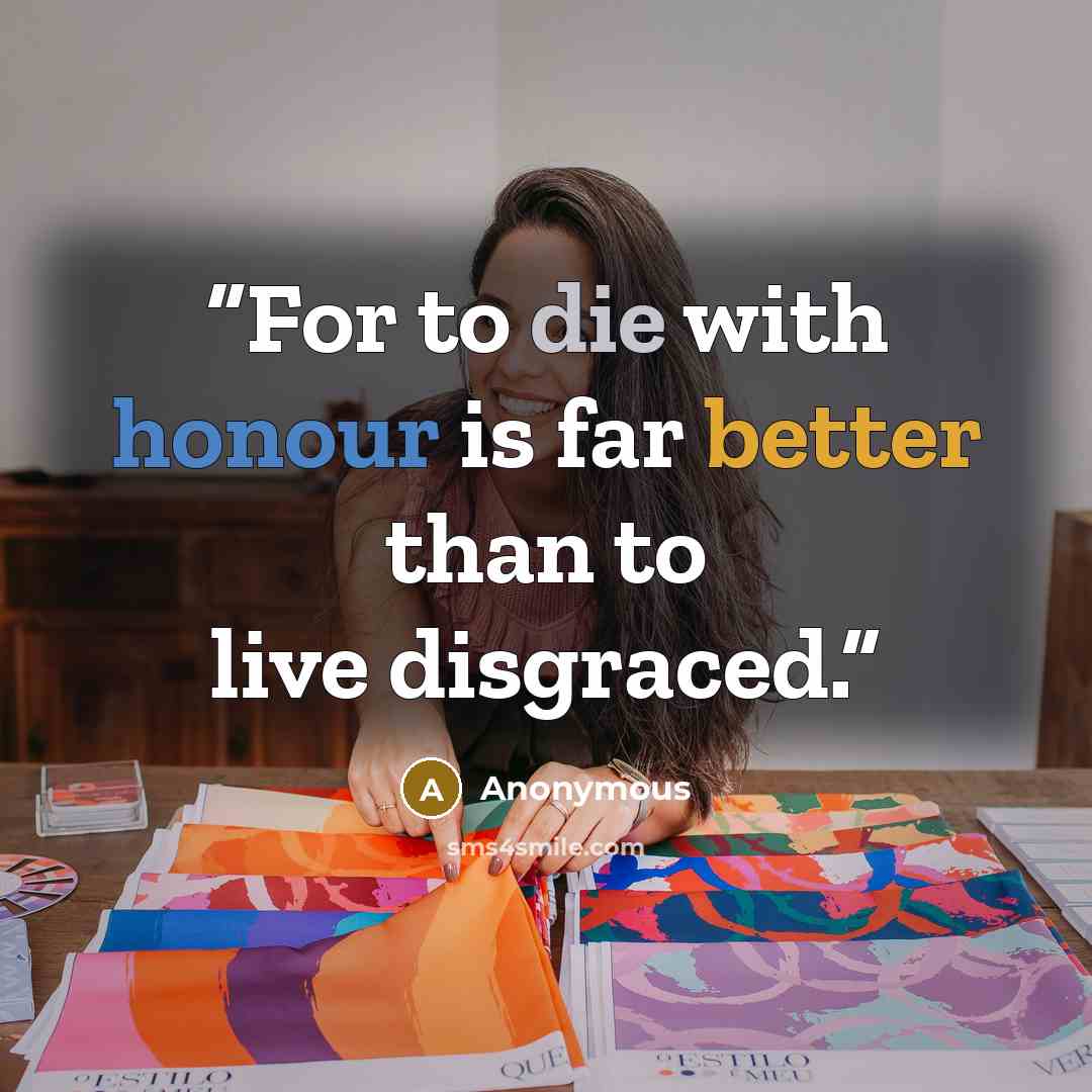 “For to die with honour is far better than to live disgraced.” quote by Anonymous