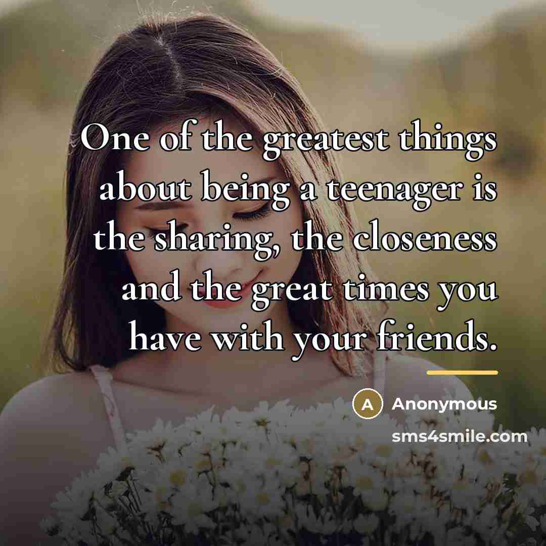 “One of the greatest things about being a teenager is…” quote by Anonymous