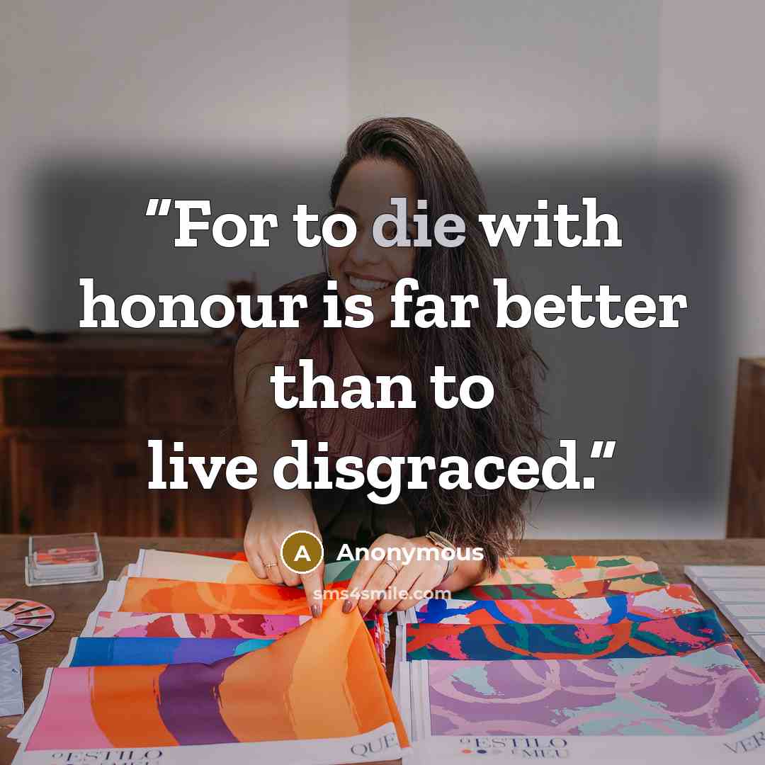 “For to die with honour is far better than to live disgraced.” quote by Anonymous