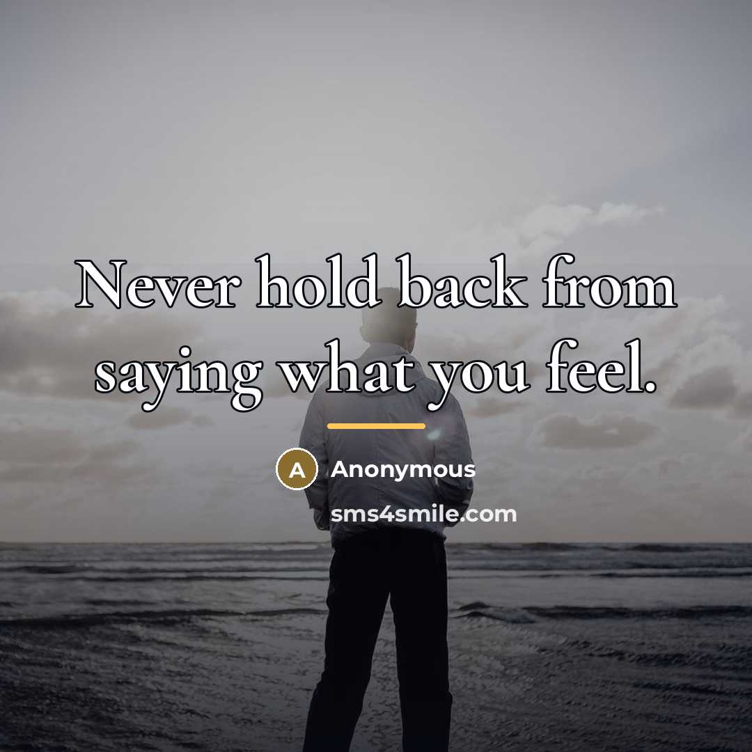 “Never hold back from saying what you feel.…” quote by Anonymous