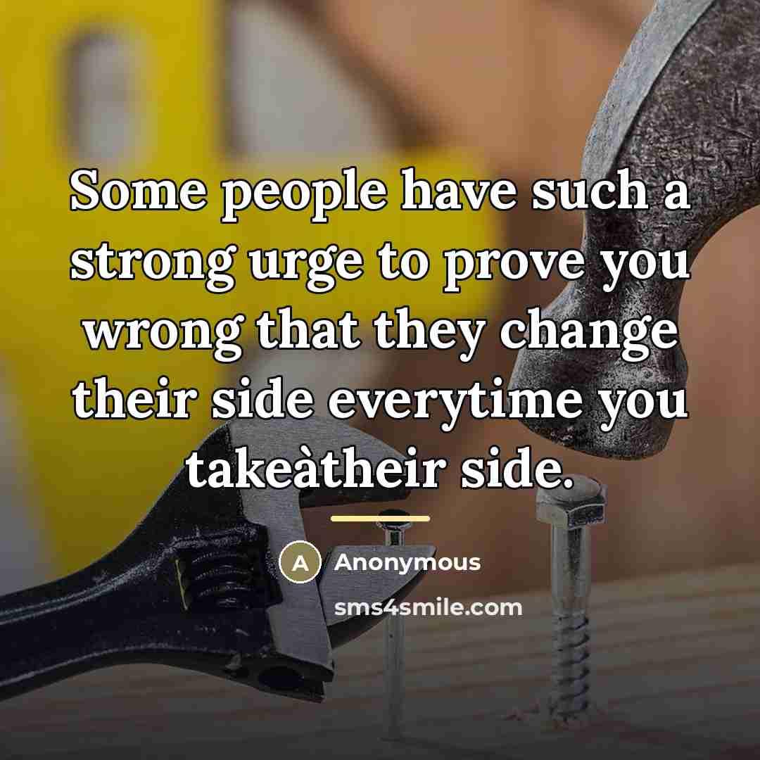 “Some people have such a strong urge to prove you…” quote by Anonymous