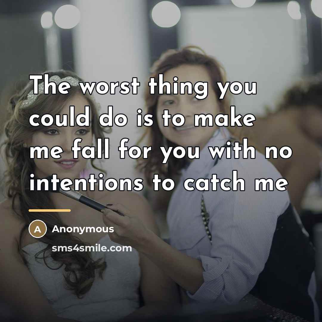 “The worst thing you could do is to make me…” quote by Anonymous