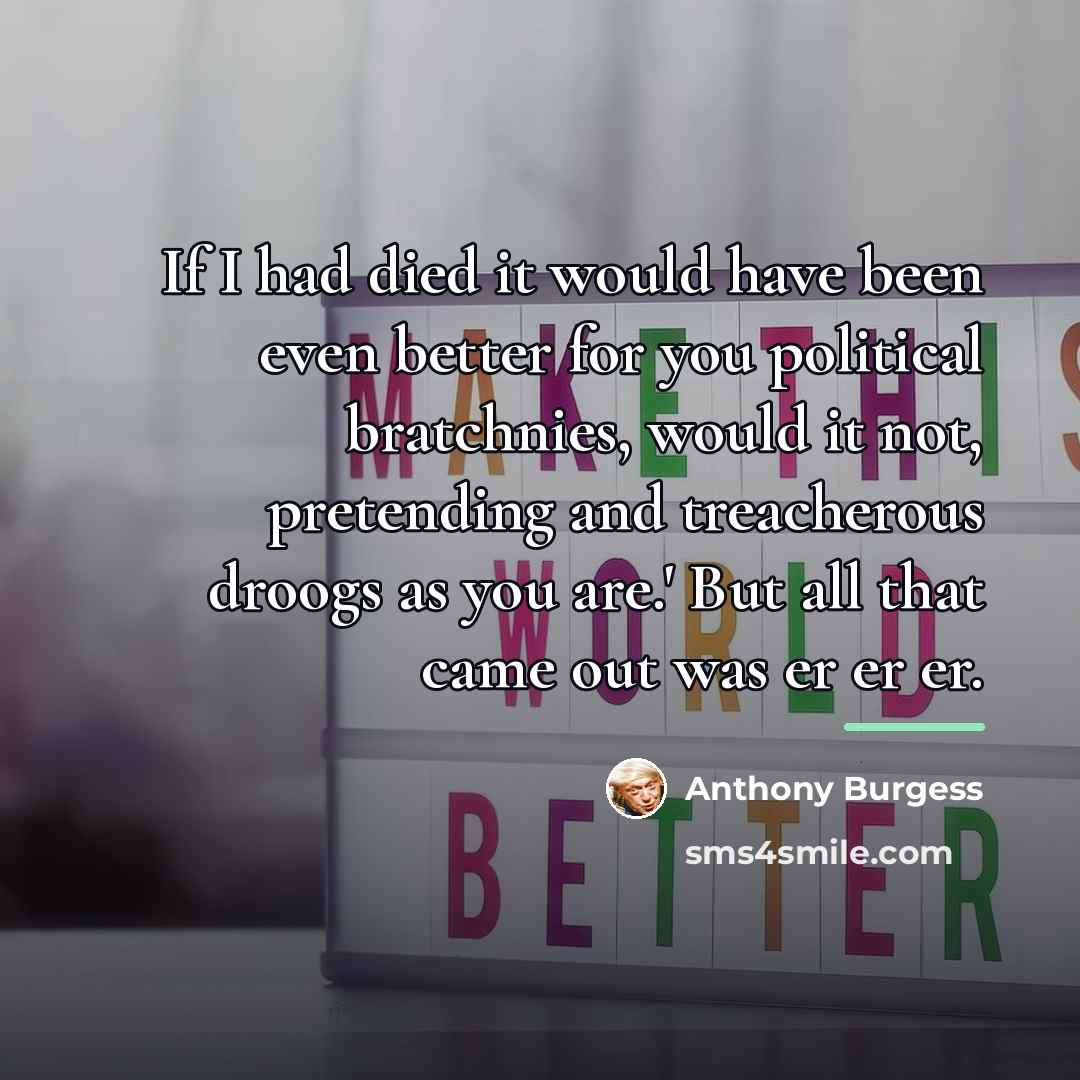 “If I had died it would have been even better…” quote by Anthony Burgess