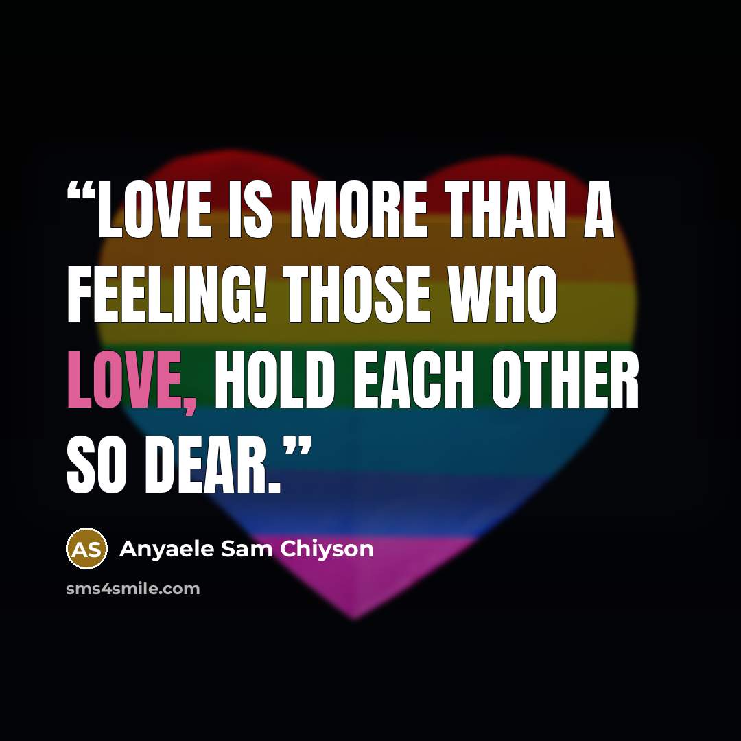 “Love is more than a feeling! Those who love, hold each other so dear.” quote by Anyaele Sam Chiyson