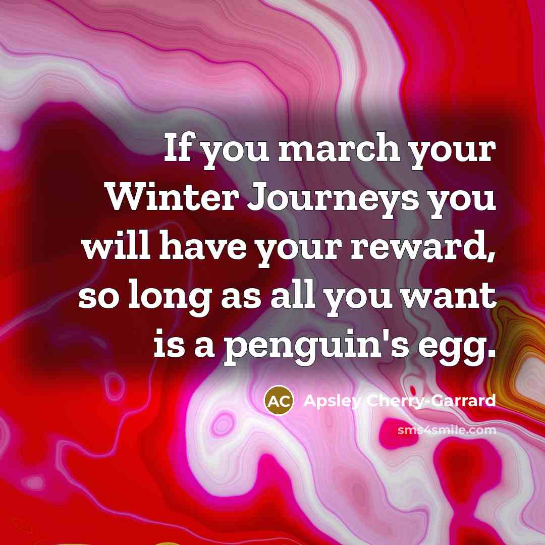 “If you march your Winter Journeys you will have your…” quote by Apsley Cherry-Garrard