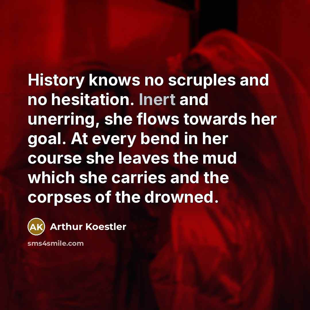 “History knows no scruples and no hesitation. Inert and unerring,…” quote by Arthur Koestler