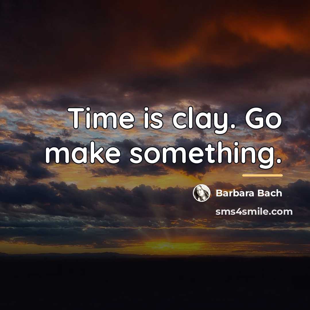 “Time is clay. Go make something.…” quote by Barbara Bach