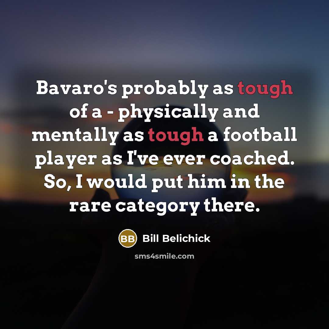 “Bavaro's probably as tough of a - physically and mentally…” quote by Bill Belichick