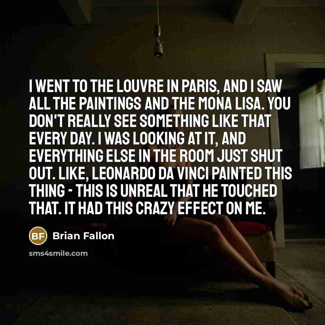 “I went to the Louvre in Paris, and I saw…” quote by Brian Fallon