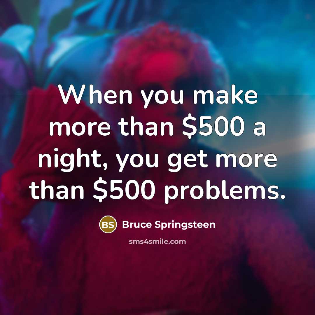 “When you make more than $500 a night, you get…” quote by Bruce Springsteen