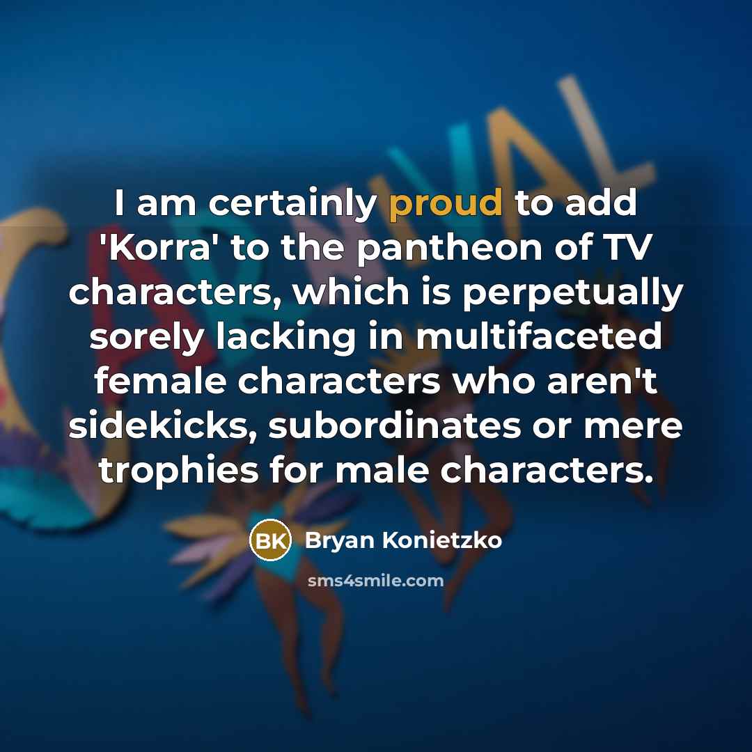 “I am certainly proud to add 'Korra' to the pantheon…” quote by Bryan Konietzko