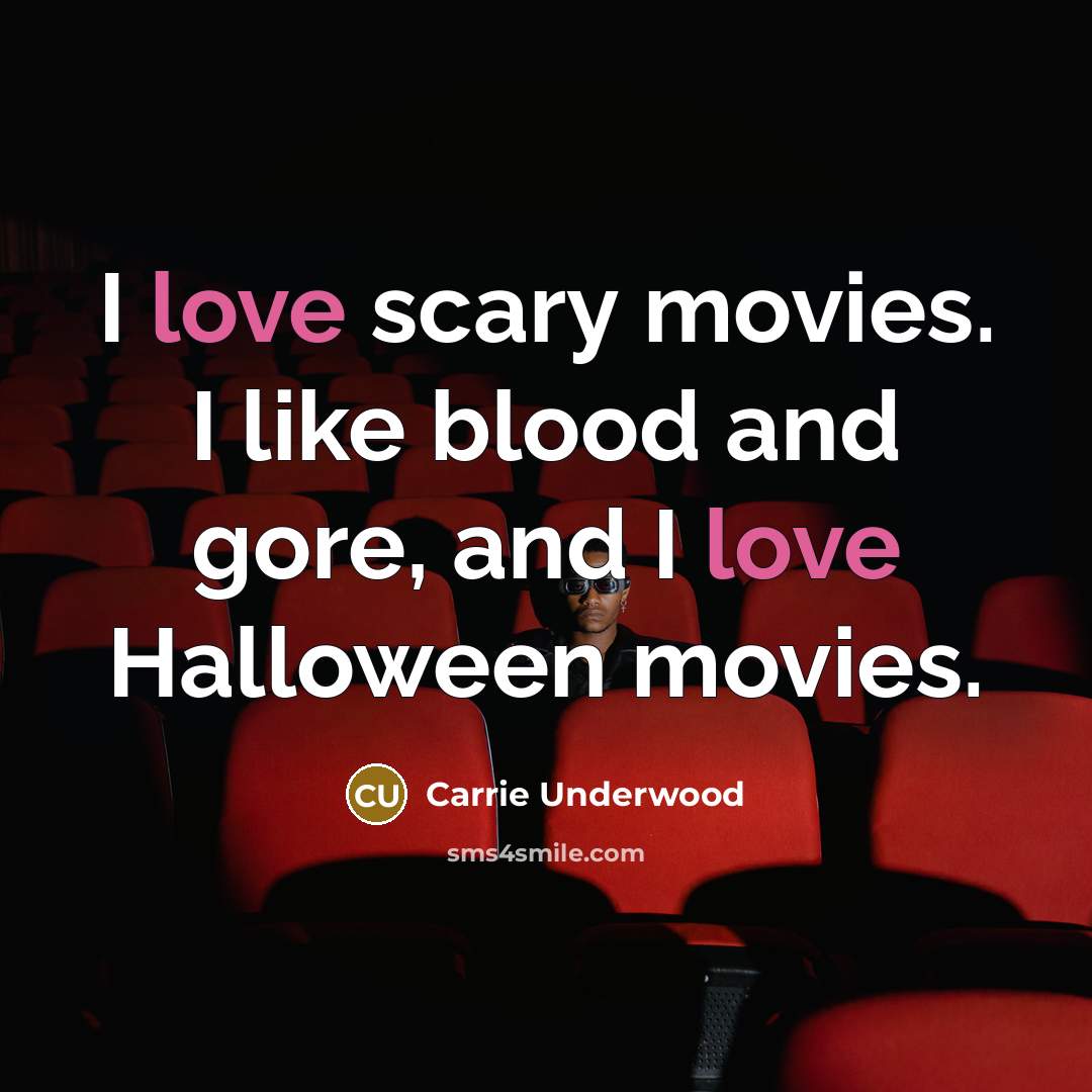“I love scary movies. I like blood and gore, and…” quote by Carrie Underwood